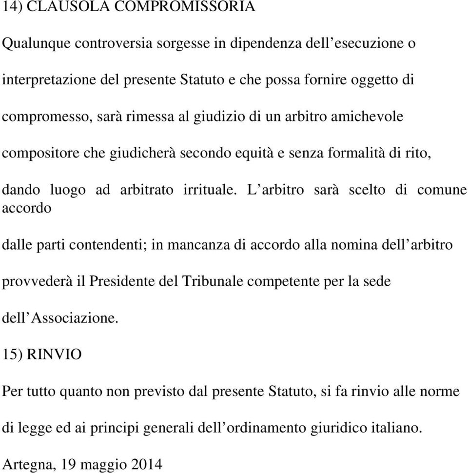 L arbitro sarà scelto di comune accordo dalle parti contendenti; in mancanza di accordo alla nomina dell arbitro provvederà il Presidente del Tribunale competente per la sede