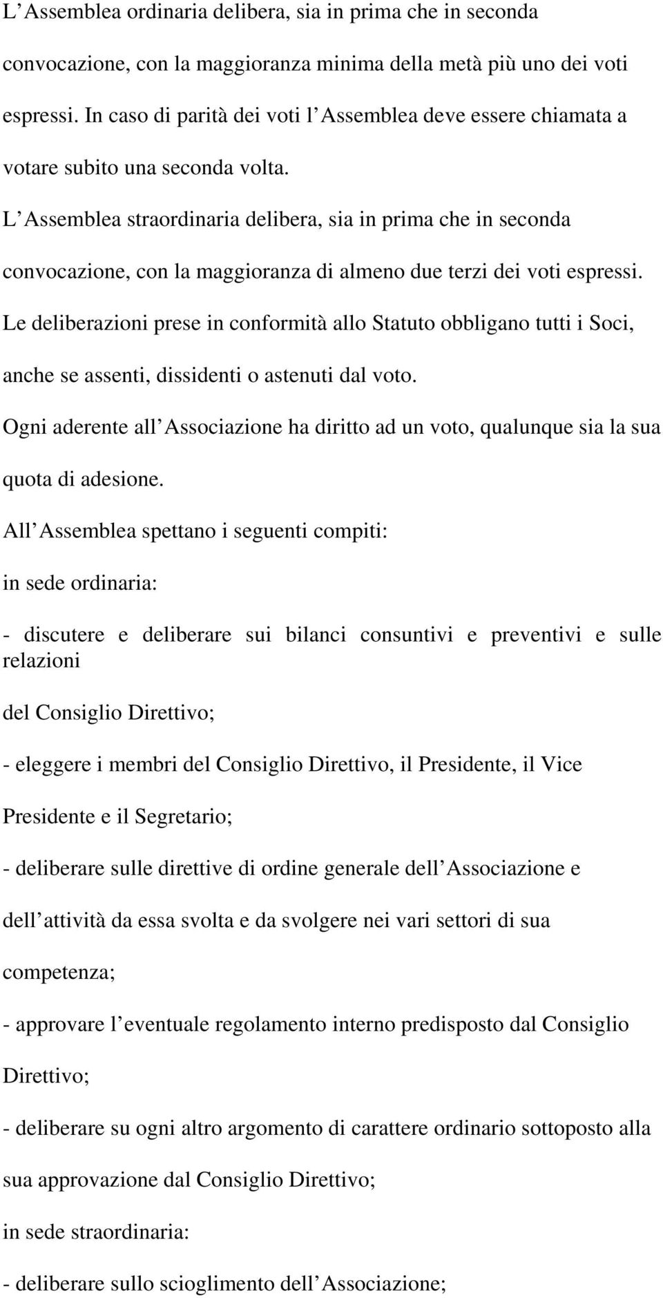 L Assemblea straordinaria delibera, sia in prima che in seconda convocazione, con la maggioranza di almeno due terzi dei voti espressi.