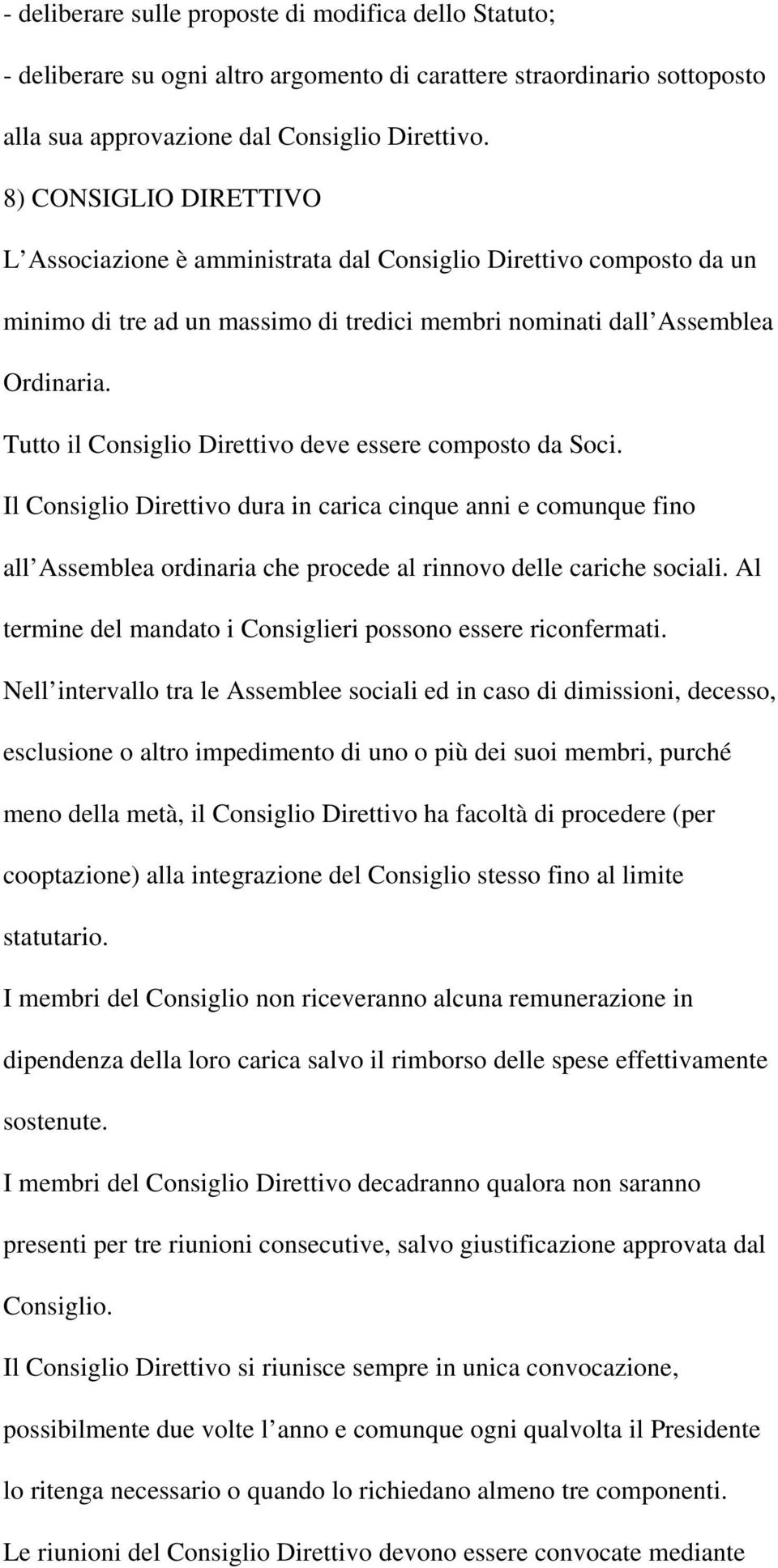 Tutto il Consiglio Direttivo deve essere composto da Soci. Il Consiglio Direttivo dura in carica cinque anni e comunque fino all Assemblea ordinaria che procede al rinnovo delle cariche sociali.