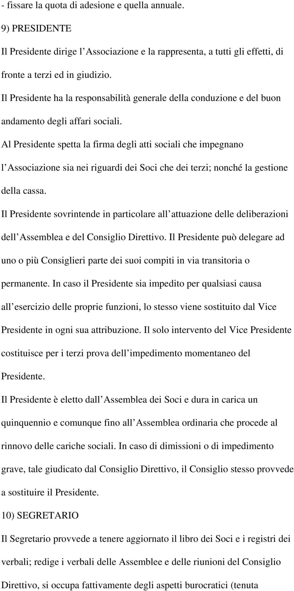 Al Presidente spetta la firma degli atti sociali che impegnano l Associazione sia nei riguardi dei Soci che dei terzi; nonché la gestione della cassa.