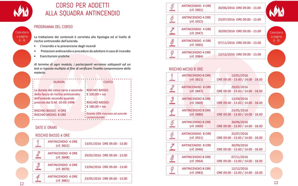 3922) ANTINCENDIO 4 ORE (rif. 3947) ANTINCENDIO 4 ORE (rif. 3965) ANTINCENDIO 4 ORE (rif. 3984) 30/06/2016 ORE 09.00-13.00 25/07/2016 ORE 09.00-13.00 30/09/2016 ORE 09.00-13.00 07/11/2016 ORE 09.