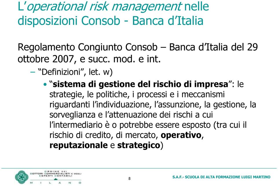 w) sistema di gestione del rischio di impresa : le strategie, le politiche, i processi e i meccanismi riguardanti l