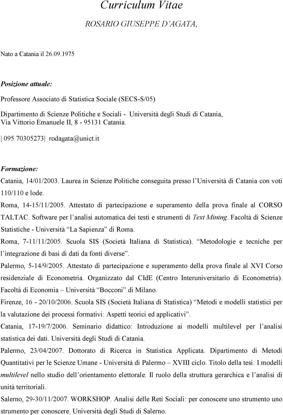 Catania. 095 70305273 rodagata@unict.it Formazione: Catania, 14/01/2003. Laurea in Scienze Politiche conseguita presso l Università di Catania con voti 110/110 e lode. Roma, 14-15/11/2005.