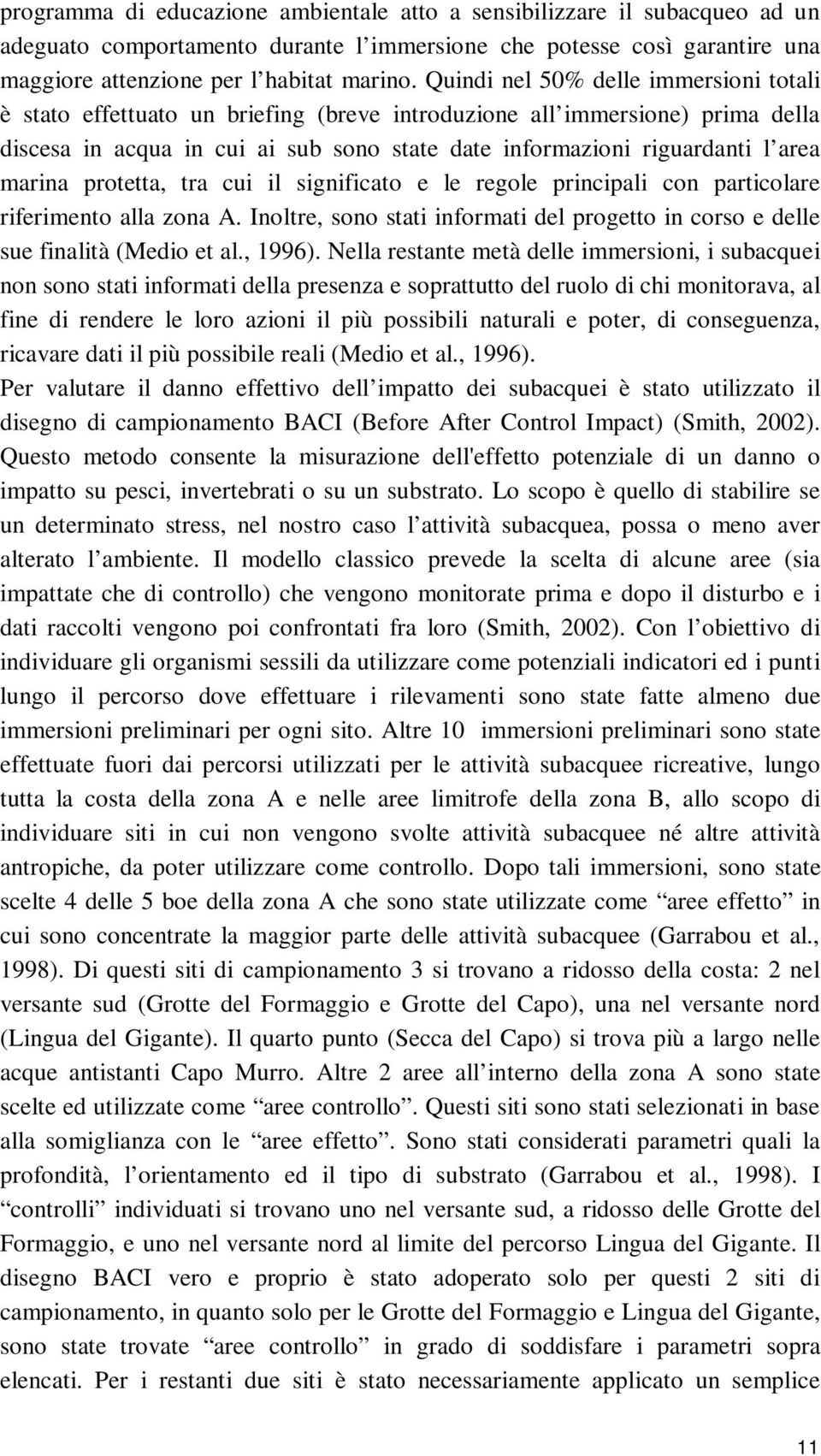 marina protetta, tra cui il significato e le regole principali con particolare riferimento alla zona A. Inoltre, sono stati informati del progetto in corso e delle sue finalità (Medio et al., 1996).