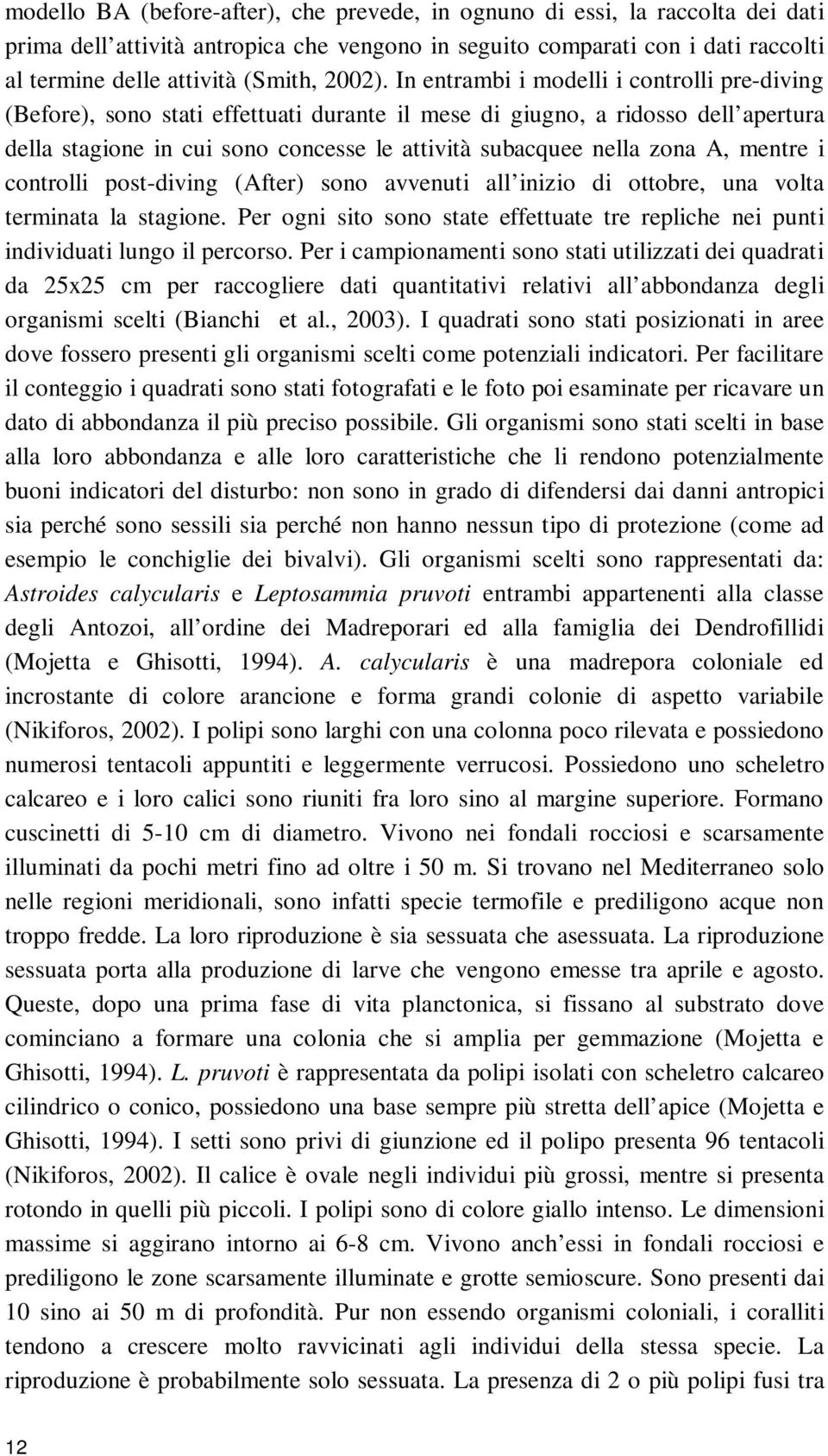 In entrambi i modelli i controlli pre-diving (Before), sono stati effettuati durante il mese di giugno, a ridosso dell apertura della stagione in cui sono concesse le attività subacquee nella zona A,