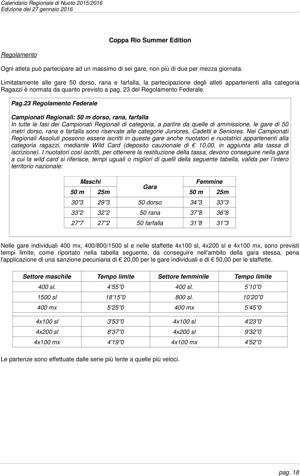 23 Regolamento Federale Campionati Regionali: 50 m dorso, rana, farfalla In tutte le fasi dei Campionati Regionali di categoria, a partire da quelle di ammissione, le gare di 50 metri dorso, rana e