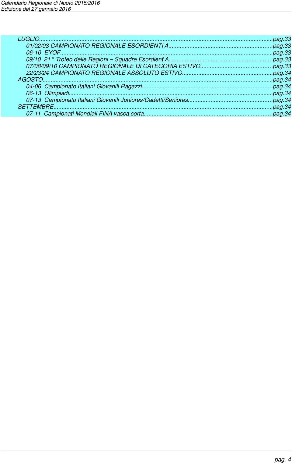 ..pag.34 04-06 Campionato Italiani Giovanili Ragazzi...pag.34 06-13 Olimpiadi...pag.34 07-13 Campionato Italiani Giovanili Juniores/Cadetti/Seniores.