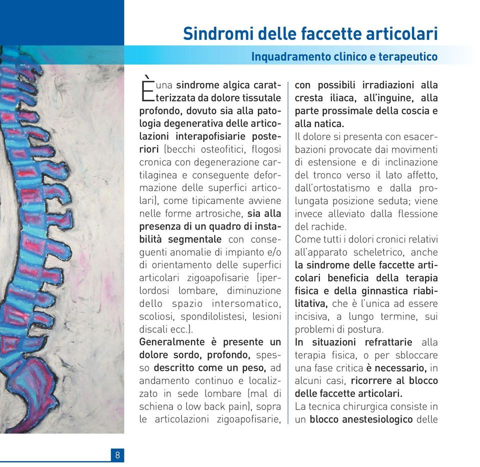 instabilità segmentale con conseguenti anomalie di impianto e/o di orientamento delle superfici articolari zigoapofisarie (iperlordosi lombare, diminuzione dello spazio intersomatico, scoliosi,