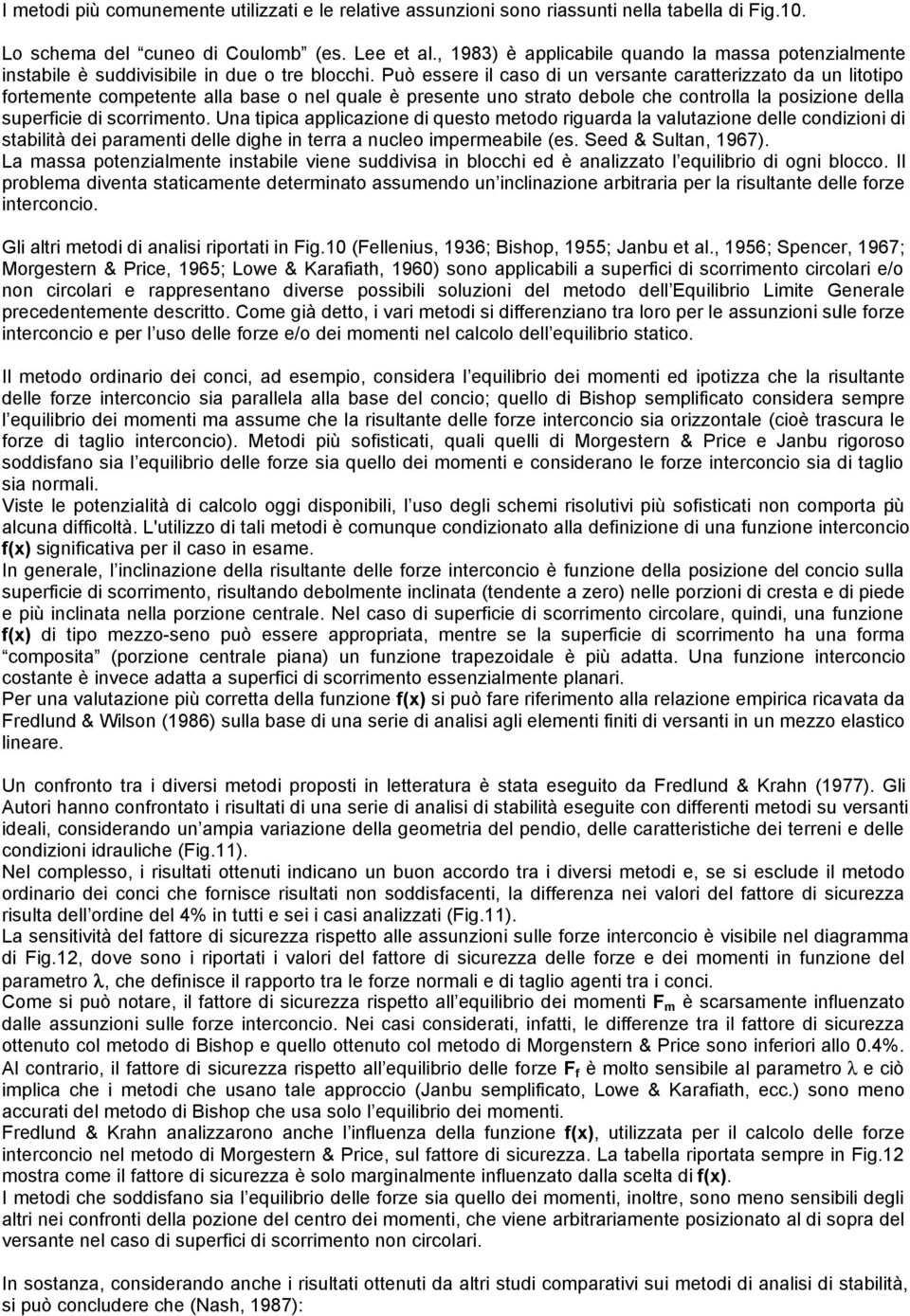 Può essere il caso di un versante caratterizzato da un litotipo fortemente competente alla base o nel quale è presente uno strato debole che controlla la posizione della superficie di scorrimento.