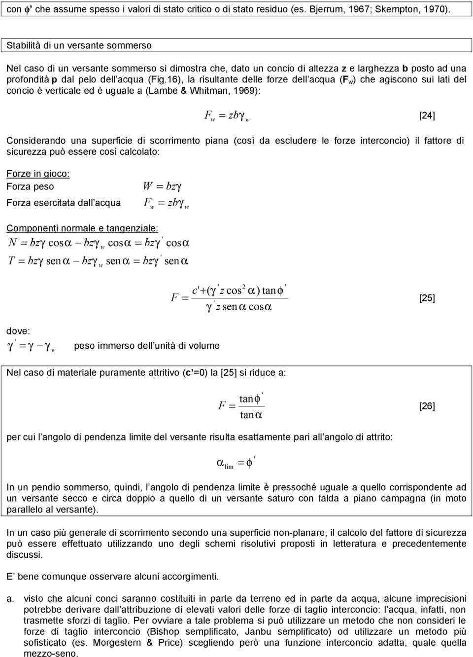 16), la risultante delle forze dell acqua (F w ) che agiscono sui lati del concio è verticale ed è uguale a (Lambe & Whitman, 1969): F w = zbγ [24] Considerando una superficie di scorrimento piana