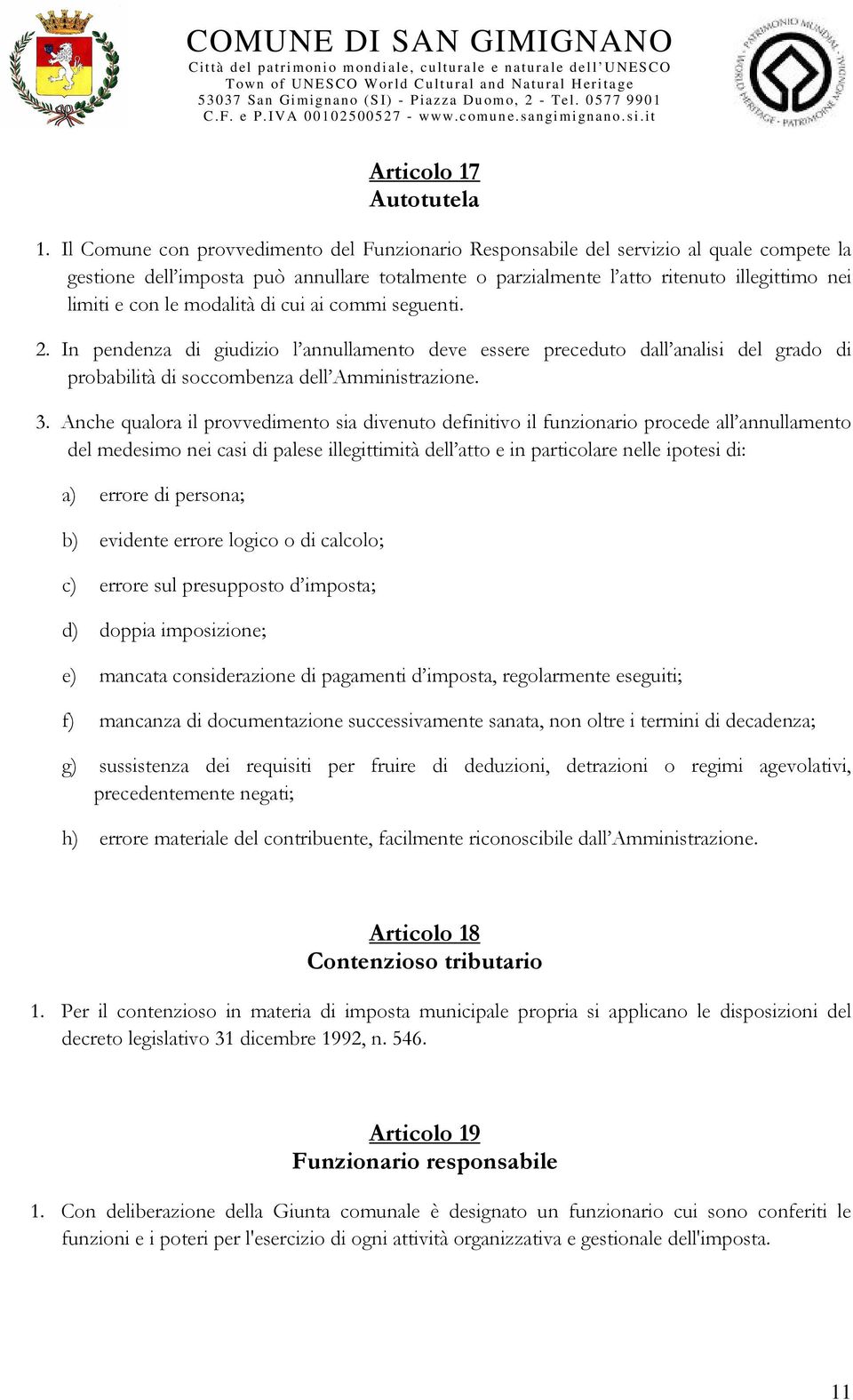 modalità di cui ai commi seguenti. 2. In pendenza di giudizio l annullamento deve essere preceduto dall analisi del grado di probabilità di soccombenza dell Amministrazione. 3.