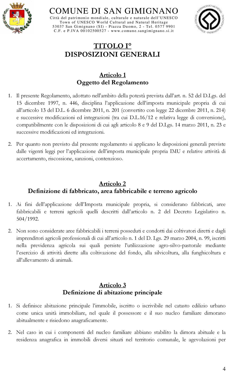 214) e successive modificazioni ed integrazioni (tra cui D.L.16/12 e relativa legge di conversione), compatibilmente con le disposizioni di cui agli articolo 8 e 9 del D.Lgs. 14 marzo 2011, n.