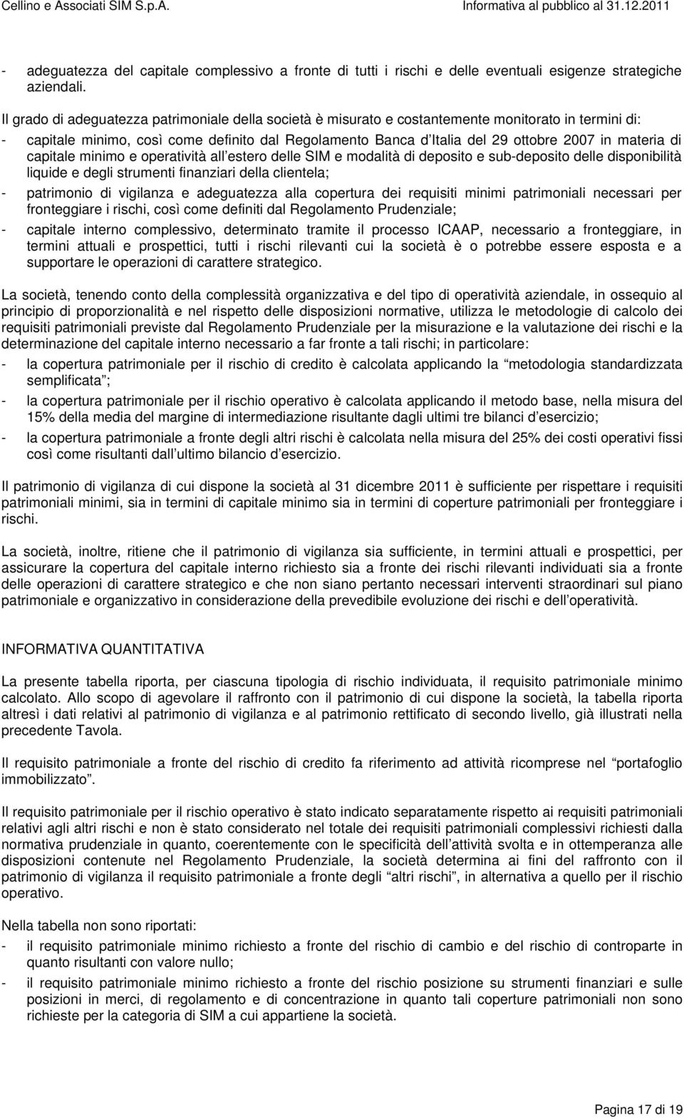 materia di capitale minimo e operatività all estero delle SIM e modalità di deposito e sub-deposito delle disponibilità liquide e degli strumenti finanziari della clientela; - patrimonio di vigilanza