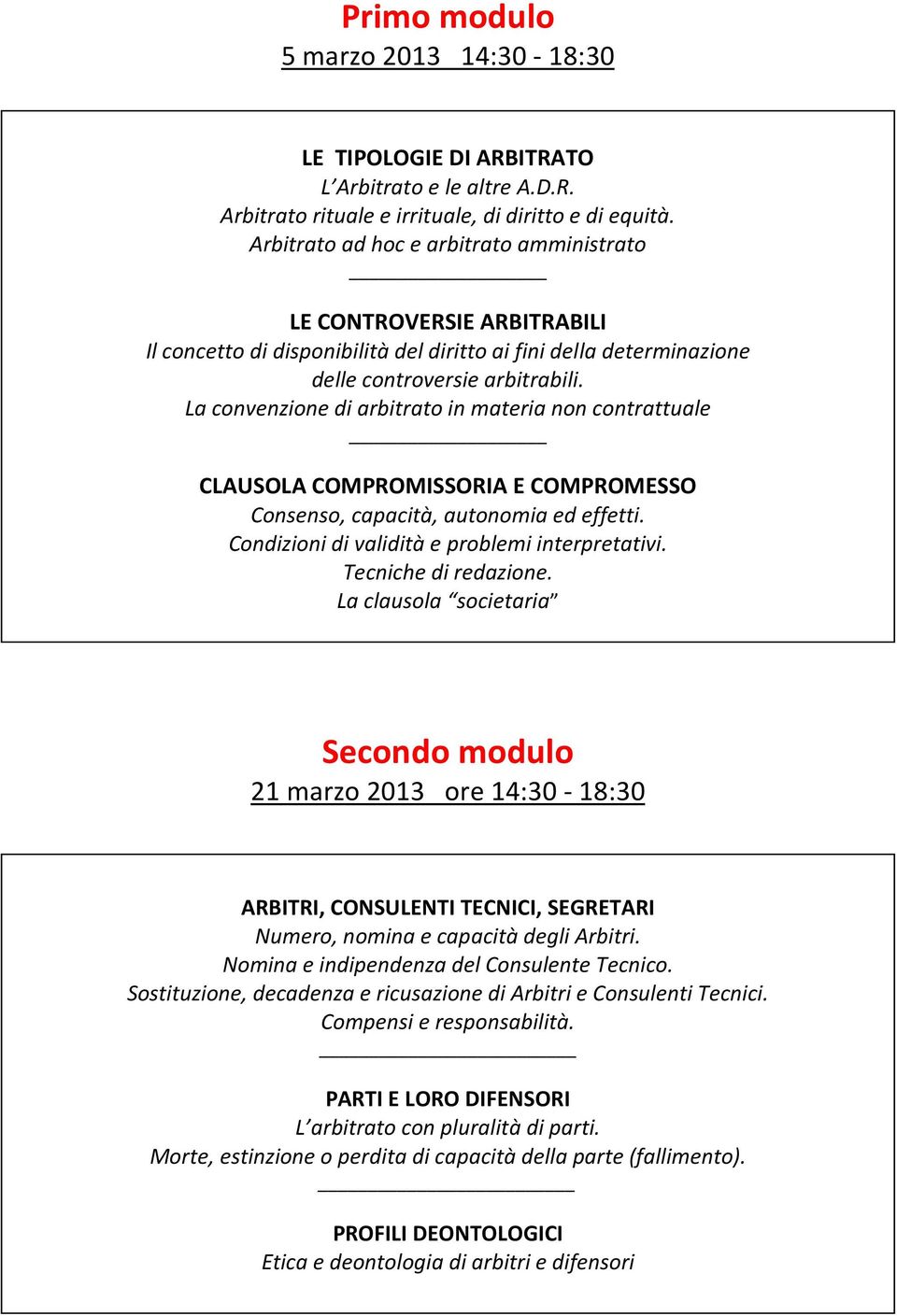 La convenzione di arbitrato in materia non contrattuale CLAUSOLA COMPROMISSORIA E COMPROMESSO Consenso, capacità, autonomia ed effetti. Condizioni di validità e problemi interpretativi.