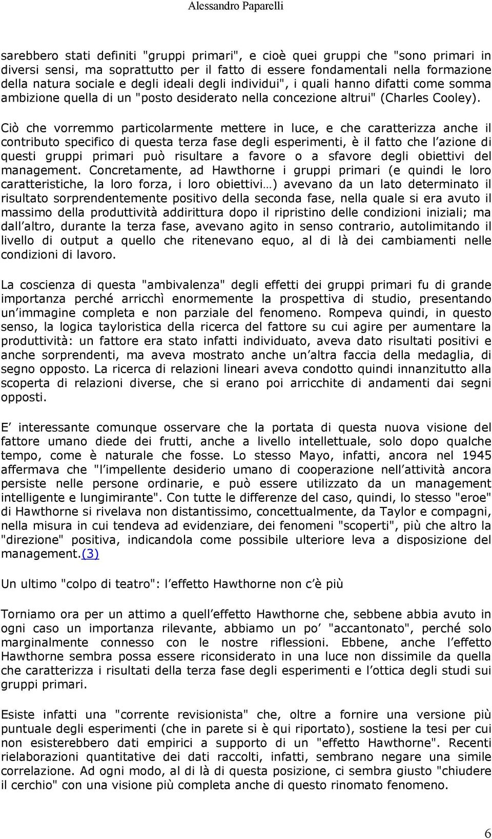 Ciò che vorremmo particolarmente mettere in luce, e che caratterizza anche il contributo specifico di questa terza fase degli esperimenti, è il fatto che l azione di questi gruppi primari può