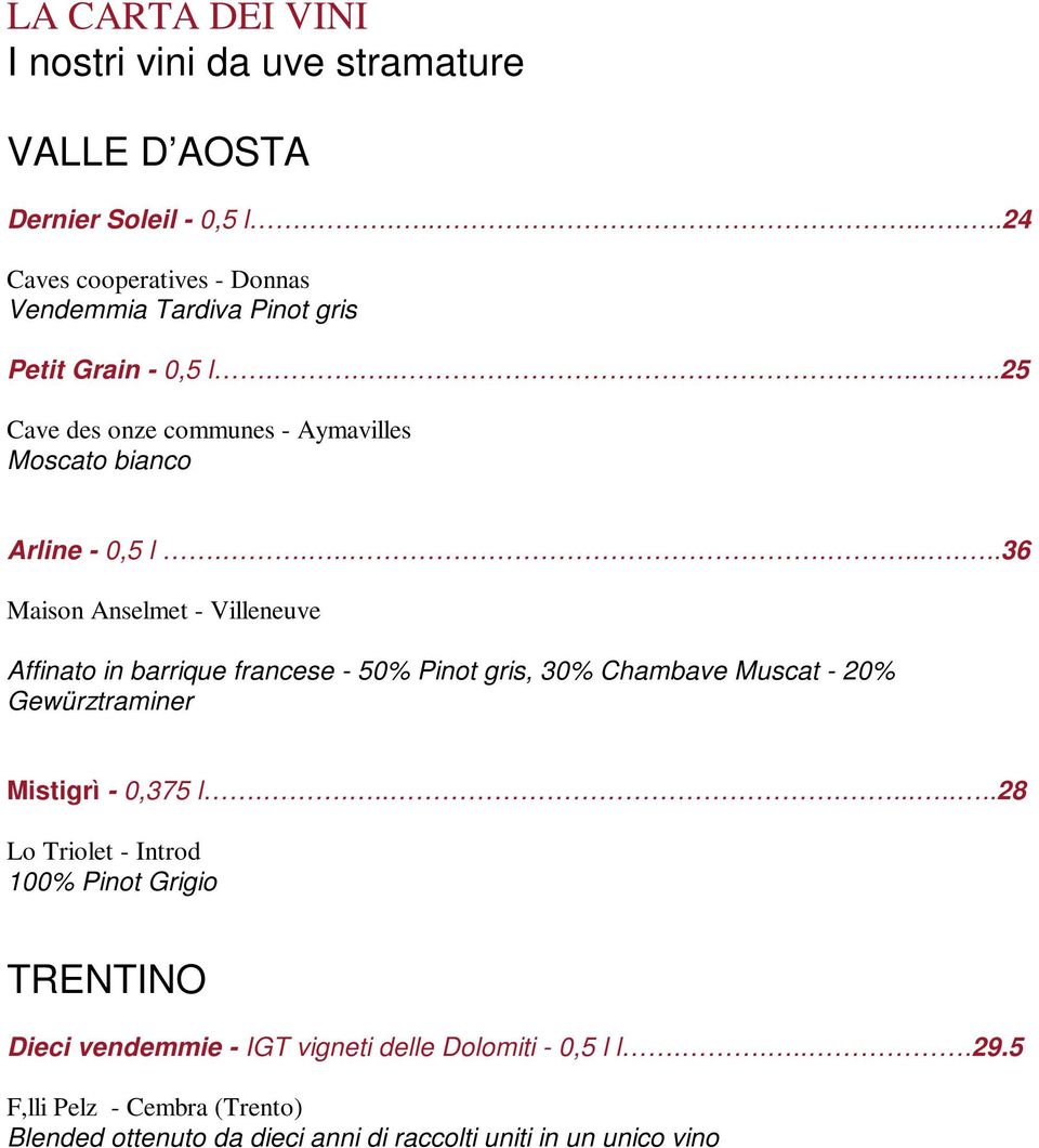 ..........36 Maison Anselmet - Villeneuve Affinato in barrique francese - 50% Pinot gris, 30% Chambave Muscat - 20% Gewürztraminer Mistigrì - 0,375 l.