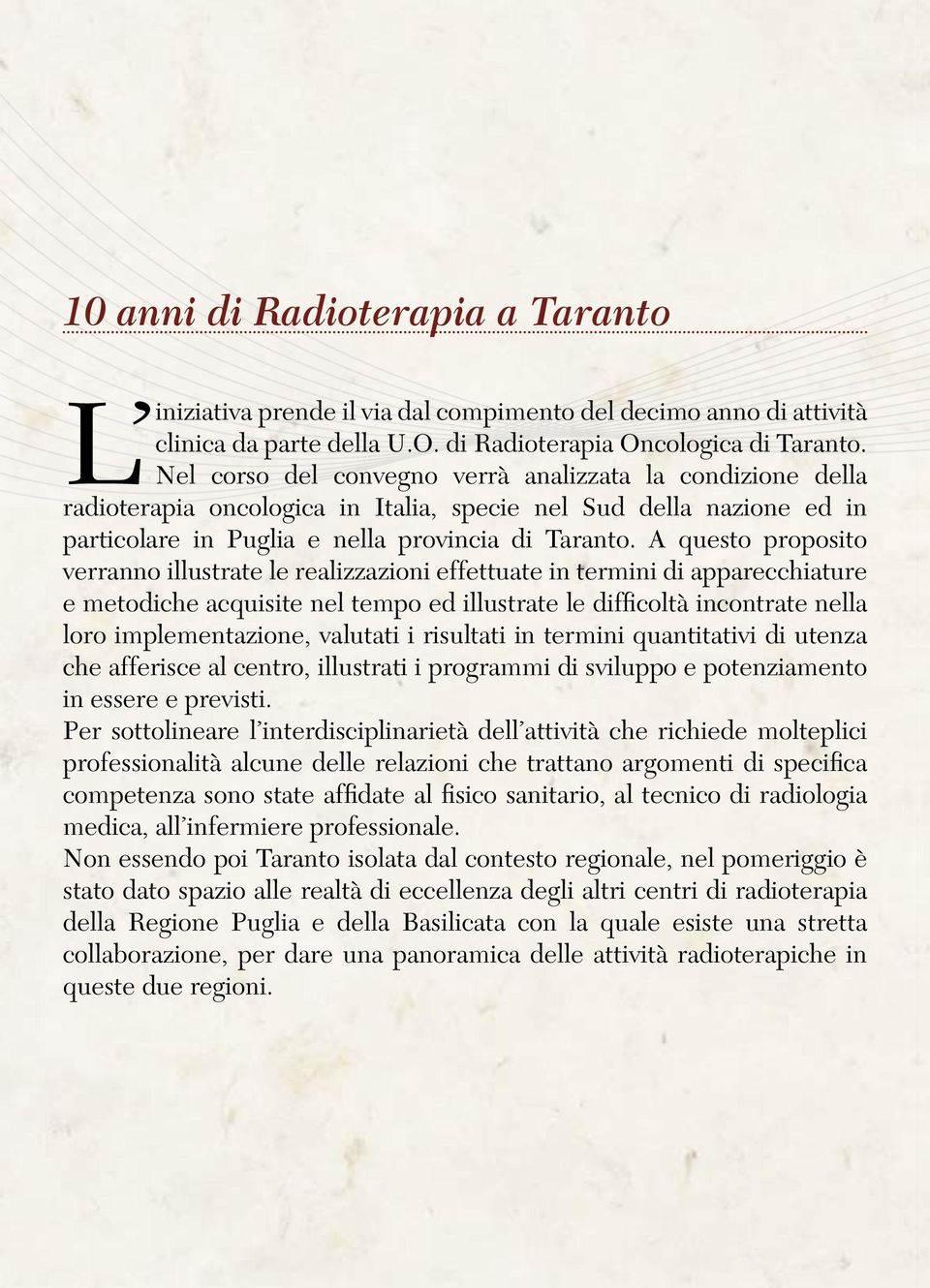 A questo proposito verranno illustrate le realizzazioni effettuate in termini di apparecchiature e metodiche acquisite nel tempo ed illustrate le difficoltà incontrate nella loro implementazione,