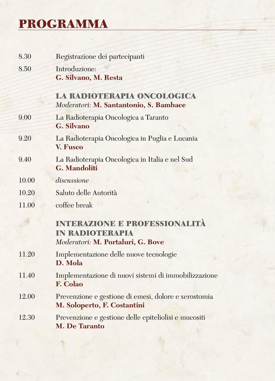 00 discussione 10.20 Saluto delle Autorità 11.00 coffee break INTERAZIONE E PROFESSIONALITÀ IN RADIOTERAPIA Moderatori: M. Portaluri, G. Bove 11.