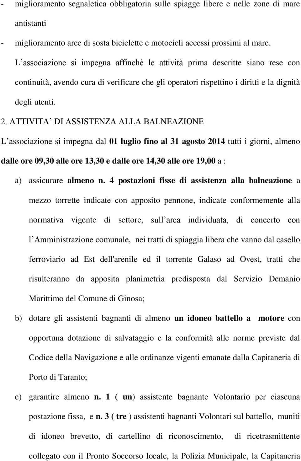 ATTIVITA DI ASSISTENZA ALLA BALNEAZIONE L associazione si impegna dal 01 luglio fino al 31 agosto 2014 tutti i giorni, almeno dalle ore 09,30 alle ore 13,30 e dalle ore 14,30 alle ore 19,00 a : a)