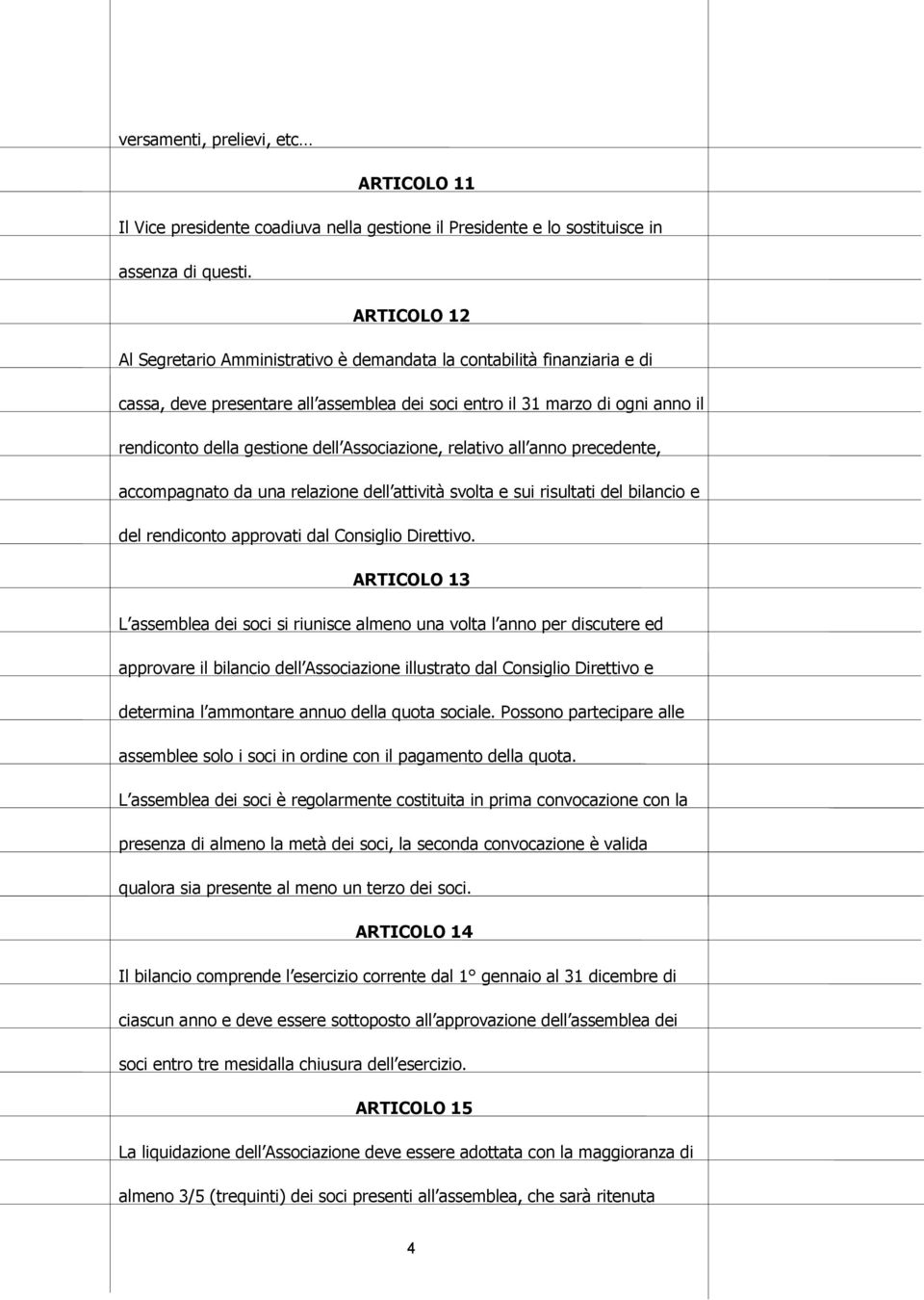 Associazione, relativo all anno precedente, accompagnato da una relazione dell attività svolta e sui risultati del bilancio e del rendiconto approvati dal Consiglio Direttivo.