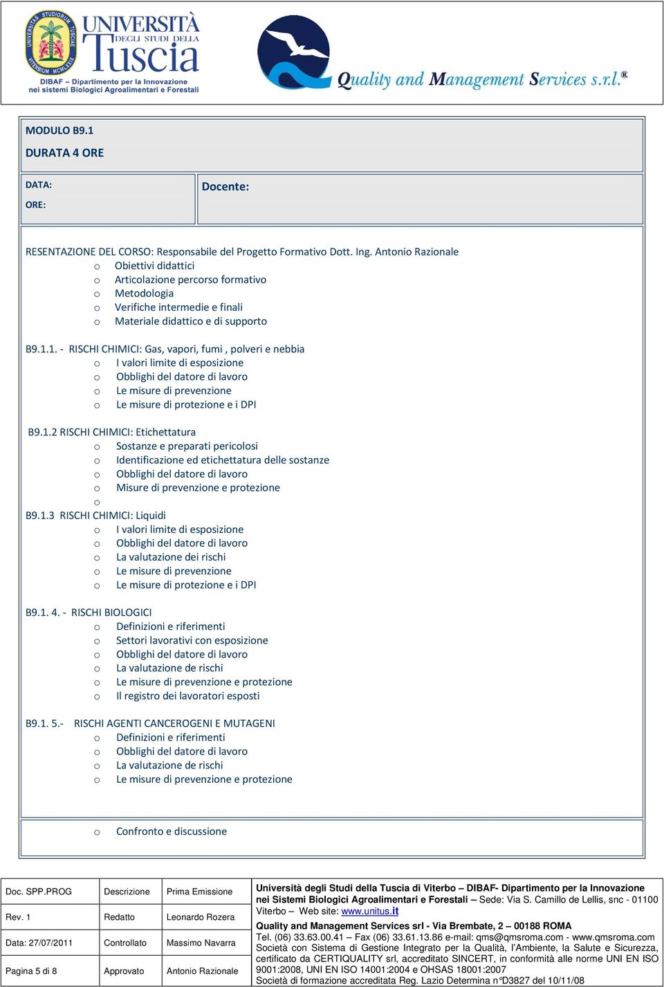 1. - RISCHI CHIMICI: Gas, vapri, fumi, plveri e nebbia I valri limite di espsizine Obblighi del datre di lavr Le misure di prevenzine Le misure di prtezine e i DPI B9.1.2 RISCHI CHIMICI: Etichettatura Sstanze e preparati periclsi Identificazine ed etichettatura delle sstanze Obblighi del datre di lavr Misure di prevenzine e prtezine B9.