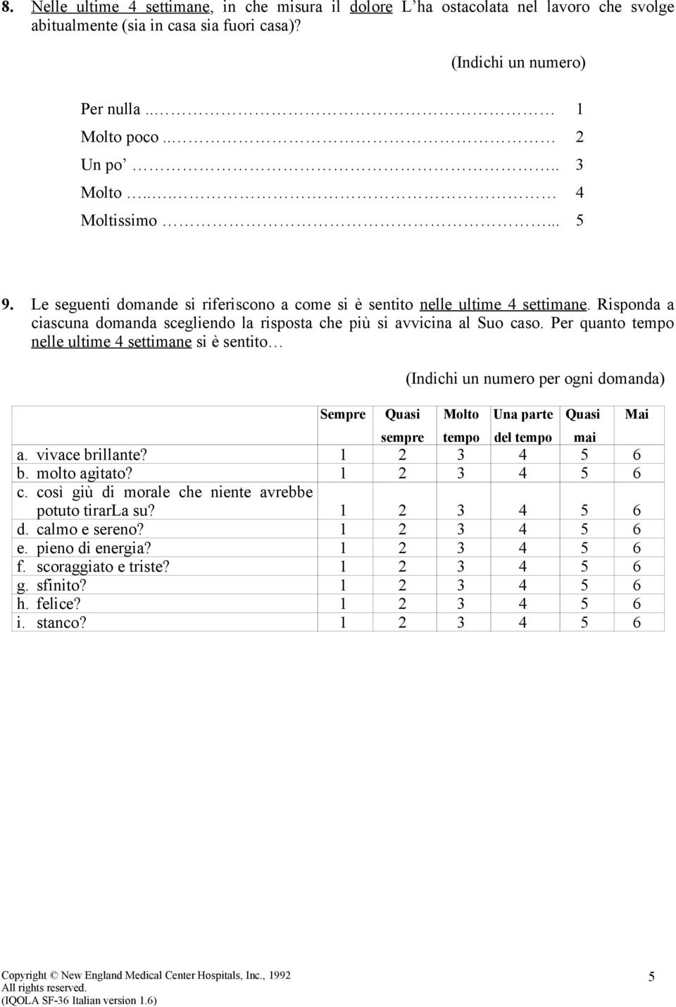 Per quanto tempo nelle ultime 4 settimane si è sentito Sempre Quasi (Indichi un numero per ogni domanda) Molto Una parte Quasi sempre tempo del tempo mai a. vivace brillante? 1 2 3 4 5 6 b.