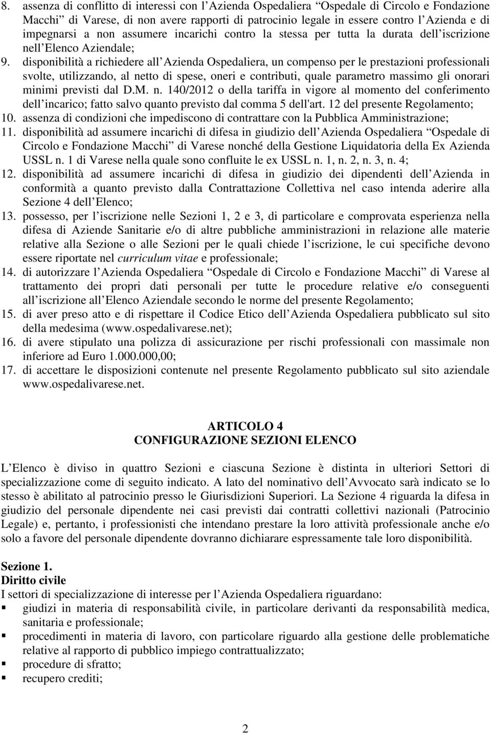 disponibilità a richiedere all Azienda Ospedaliera, un compenso per le prestazioni professionali svolte, utilizzando, al netto di spese, oneri e contributi, quale parametro massimo gli onorari minimi