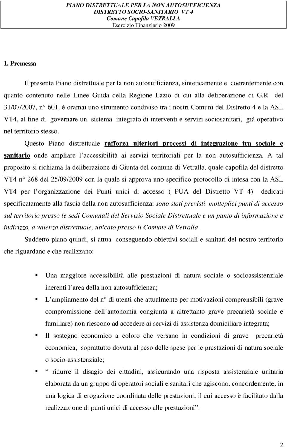 R del 31/07/2007, n 601, è oramai uno strumento condiviso tra i nostri Comuni del Distretto 4 e la ASL VT4, al fine di governare un sistema integrato di interventi e servizi sociosanitari, già