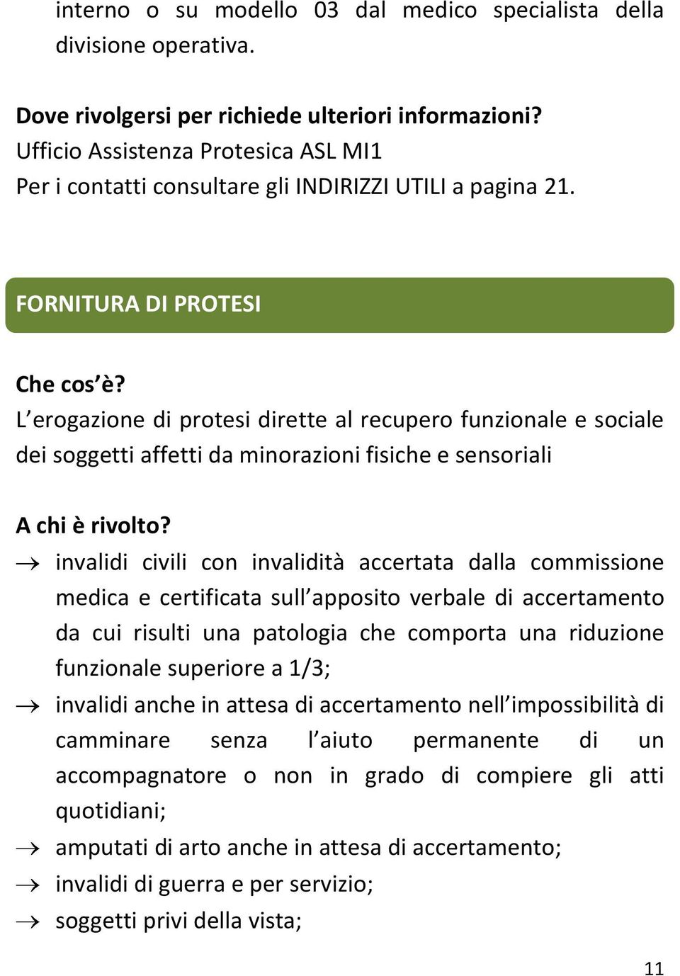 FORNITURA DI PROTESI L erogazione di protesi dirette al recupero funzionale e sociale dei soggetti affetti da minorazioni fisiche e sensoriali invalidi civili con invalidità accertata dalla