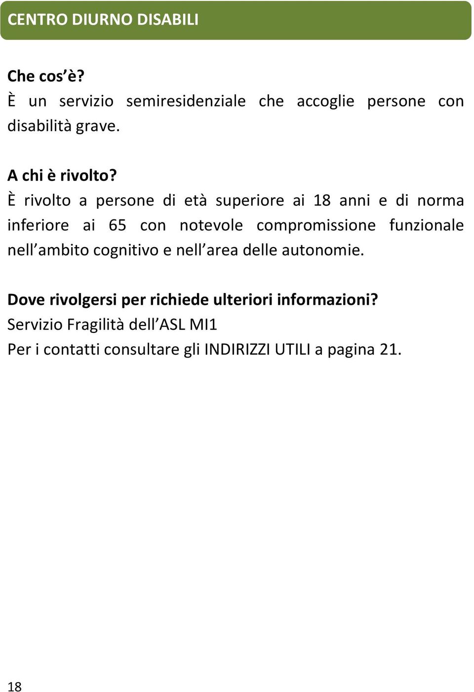 compromissione funzionale nell ambito cognitivo e nell area delle autonomie.