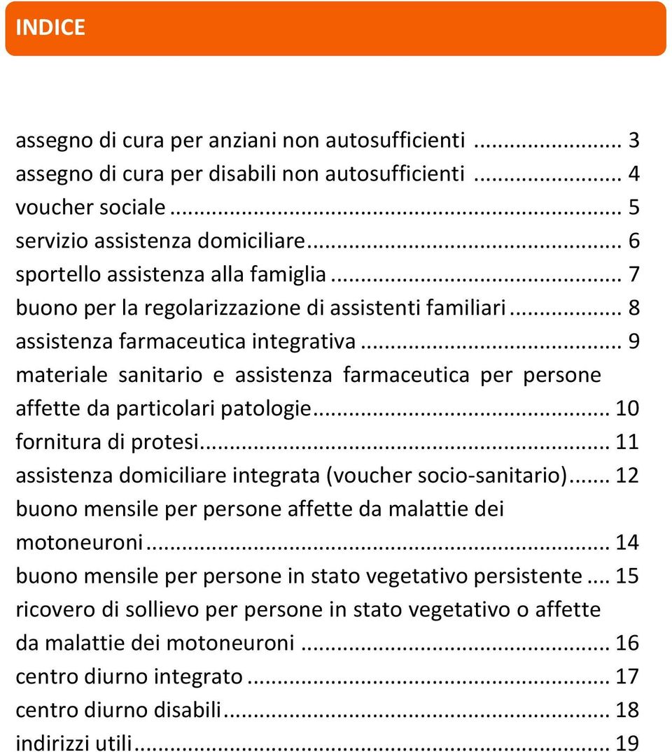 .. 9 materiale sanitario e assistenza farmaceutica per persone affette da particolari patologie... 10 fornitura di protesi... 11 assistenza domiciliare integrata (voucher socio-sanitario).