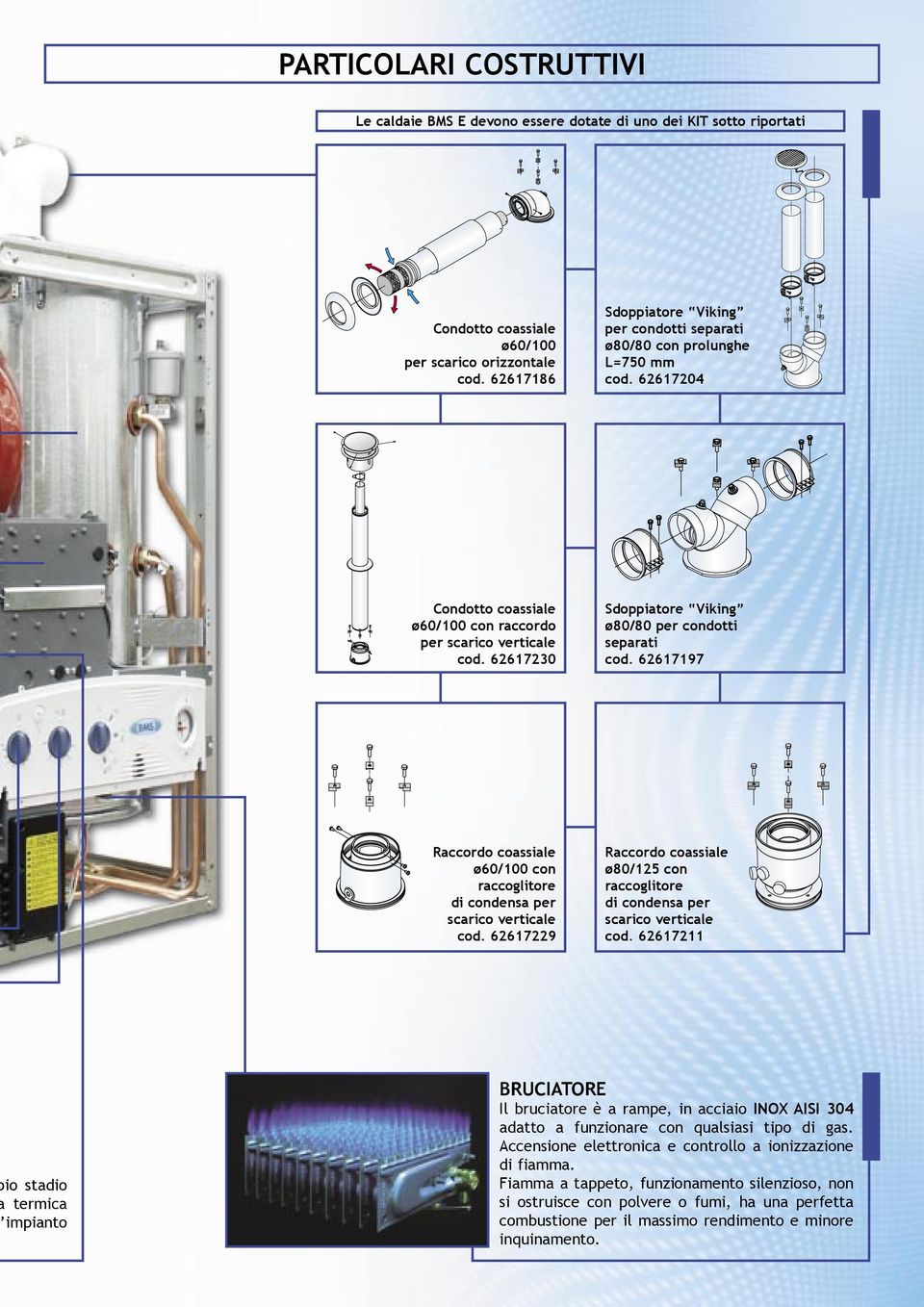 6267230 Sdoppiatore Viking ø80/80 per condotti separati cod. 626797 Raccordo coassiale ø60/00 con raccoglitore di condensa per scarico verticale cod.