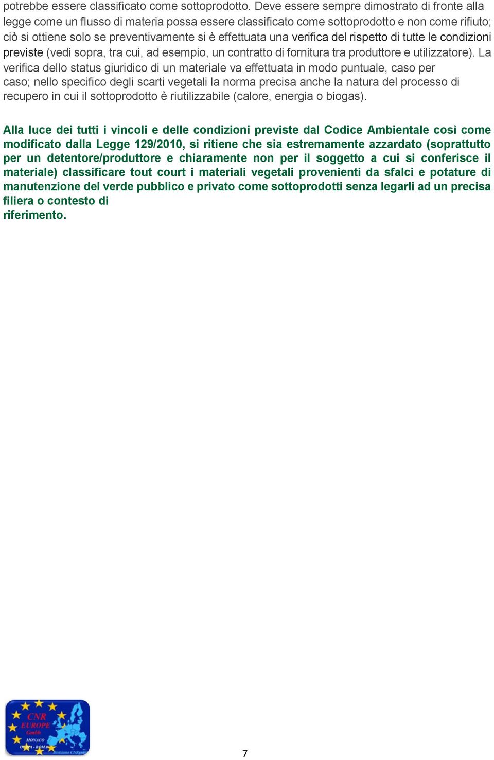 una verifica del rispetto di tutte le condizioni previste (vedi sopra, tra cui, ad esempio, un contratto di fornitura tra produttore e utilizzatore).