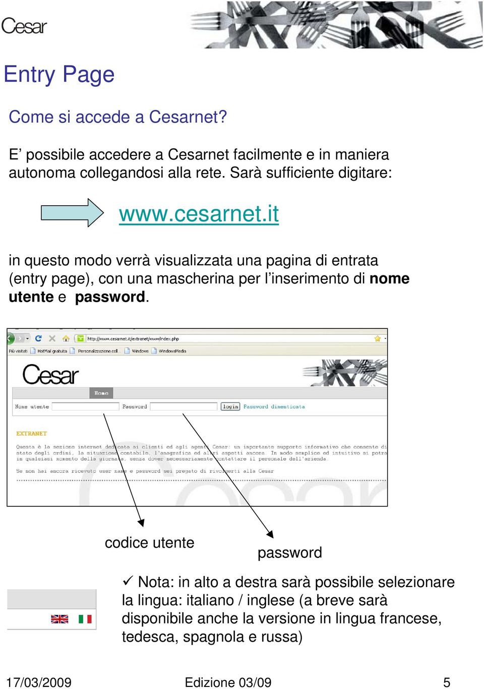 it in questo modo verrà visualizzata una pagina di entrata (entry page), con una mascherina per l inserimento di nome utente e