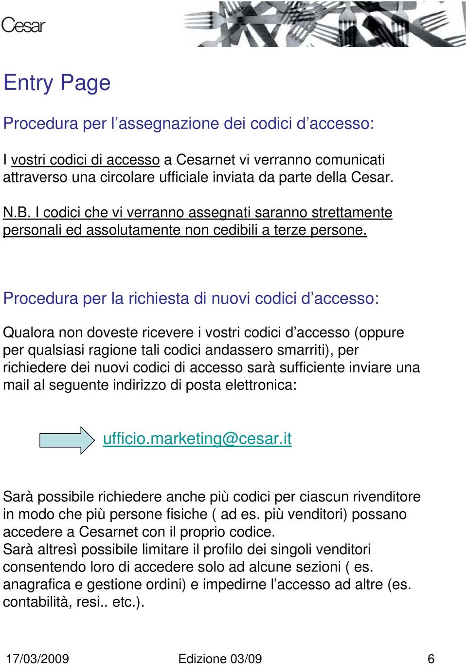 Procedura per la richiesta di nuovi codici d accesso: Qualora non doveste ricevere i vostri codici d accesso (oppure per qualsiasi ragione tali codici andassero smarriti), per richiedere dei nuovi