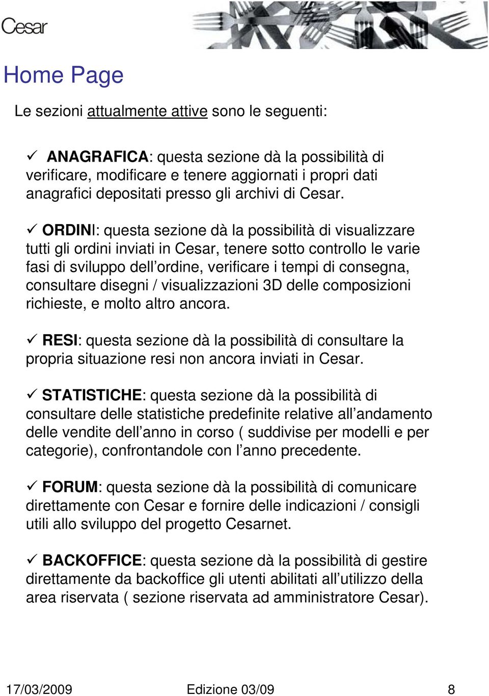 ORDINI: questa sezione dà la possibilità di visualizzare tutti gli ordini inviati in Cesar, tenere sotto controllo le varie fasi di sviluppo dell ordine, verificare i tempi di consegna, consultare