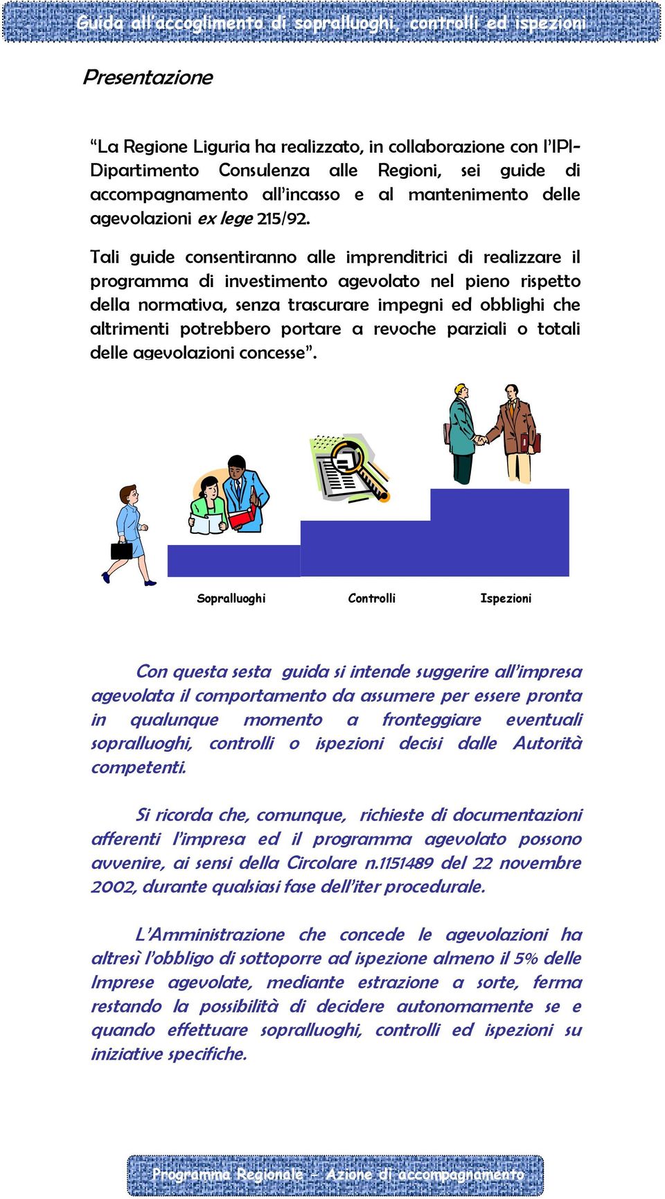 Tali guide consentiranno alle imprenditrici di realizzare il programma di investimento agevolato nel pieno rispetto della normativa, senza trascurare impegni ed obblighi che altrimenti potrebbero