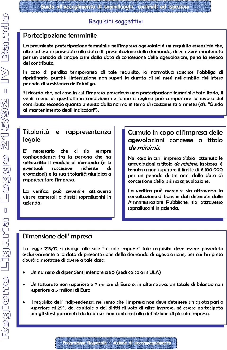 In caso di perdita temporanea di tale requisito, la normativa sancisce l obbligo di ripristinarlo, purché l interruzione non superi la durata di sei mesi nell ambito dell intero periodo di