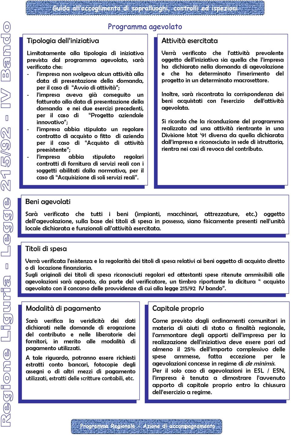 Progetto aziendale innovativo ; - l impresa abbia stipulato un regolare contratto di acquisto o fitto di azienda per il caso di Acquisto di attività preesistente ; - l impresa abbia stipulato