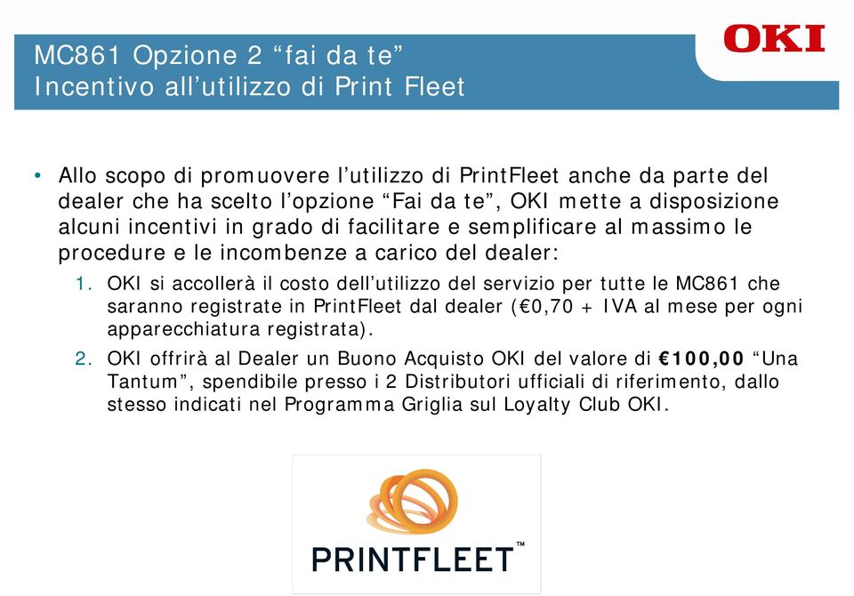 OKI si accollerà il costo dell utilizzo del servizio per tutte le MC861 che saranno registrate in PrintFleet dal dealer ( 0,70 + IVA al mese per ogni apparecchiatura