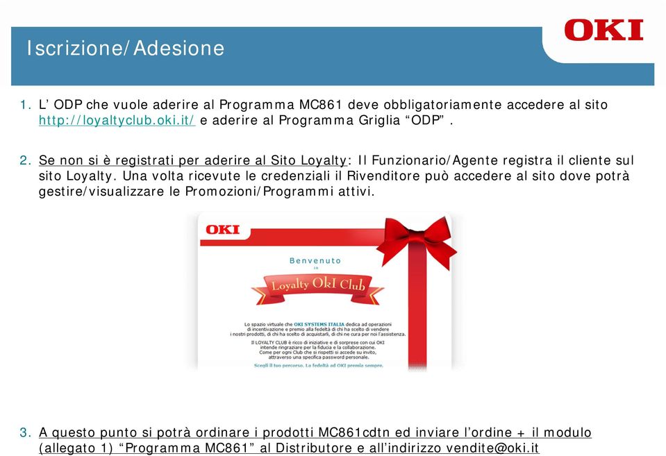 Se non si è registrati per aderire al Sito Loyalty: Il Funzionario/Agente registra il cliente sul sito Loyalty.