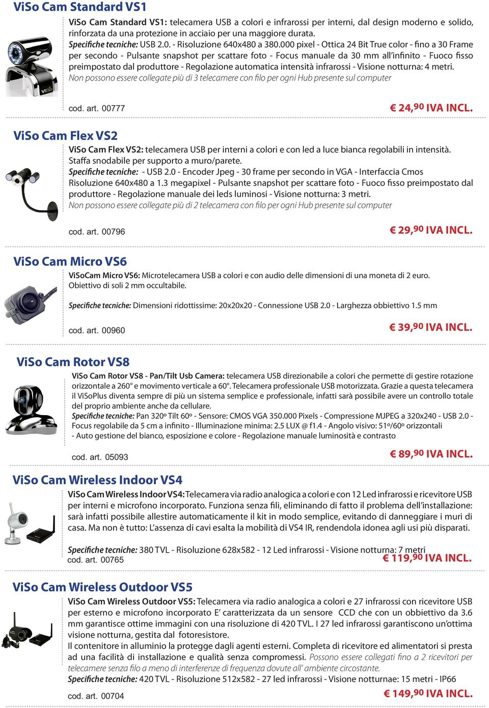 ViSo Cam Fle VS2 ViSo Cam Fle VS2: Specifiche tecniche: Non possono essere collegate più di 2 telecamera con filo per ogni Hub presente sul computer cod. art. 00796 29,90 IVA INCL.