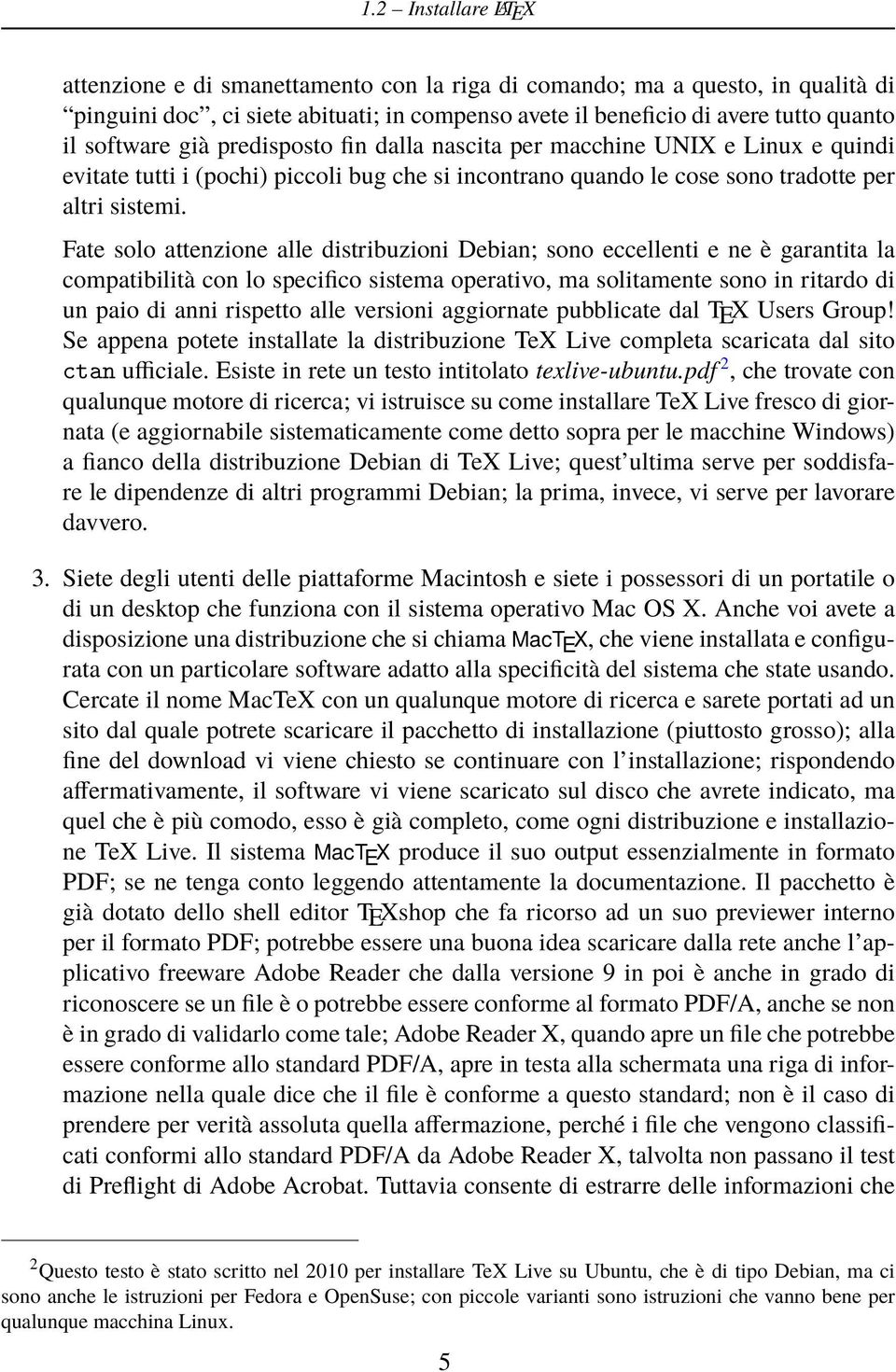 Fate solo attenzione alle distribuzioni Debian; sono eccellenti e ne è garantita la compatibilità con lo specifico sistema operativo, ma solitamente sono in ritardo di un paio di anni rispetto alle