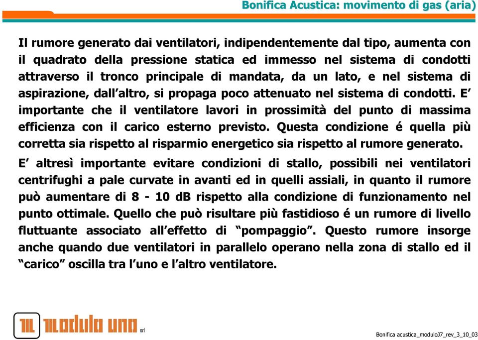 E importante che il ventilatore lavori in prossimità del punto di massima efficienza con il carico esterno previsto.