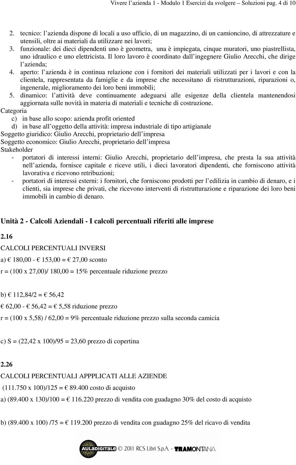 funzionale: dei dieci dipendenti uno è geometra, una è impiegata, cinque muratori, uno piastrellista, uno idraulico e uno elettricista.