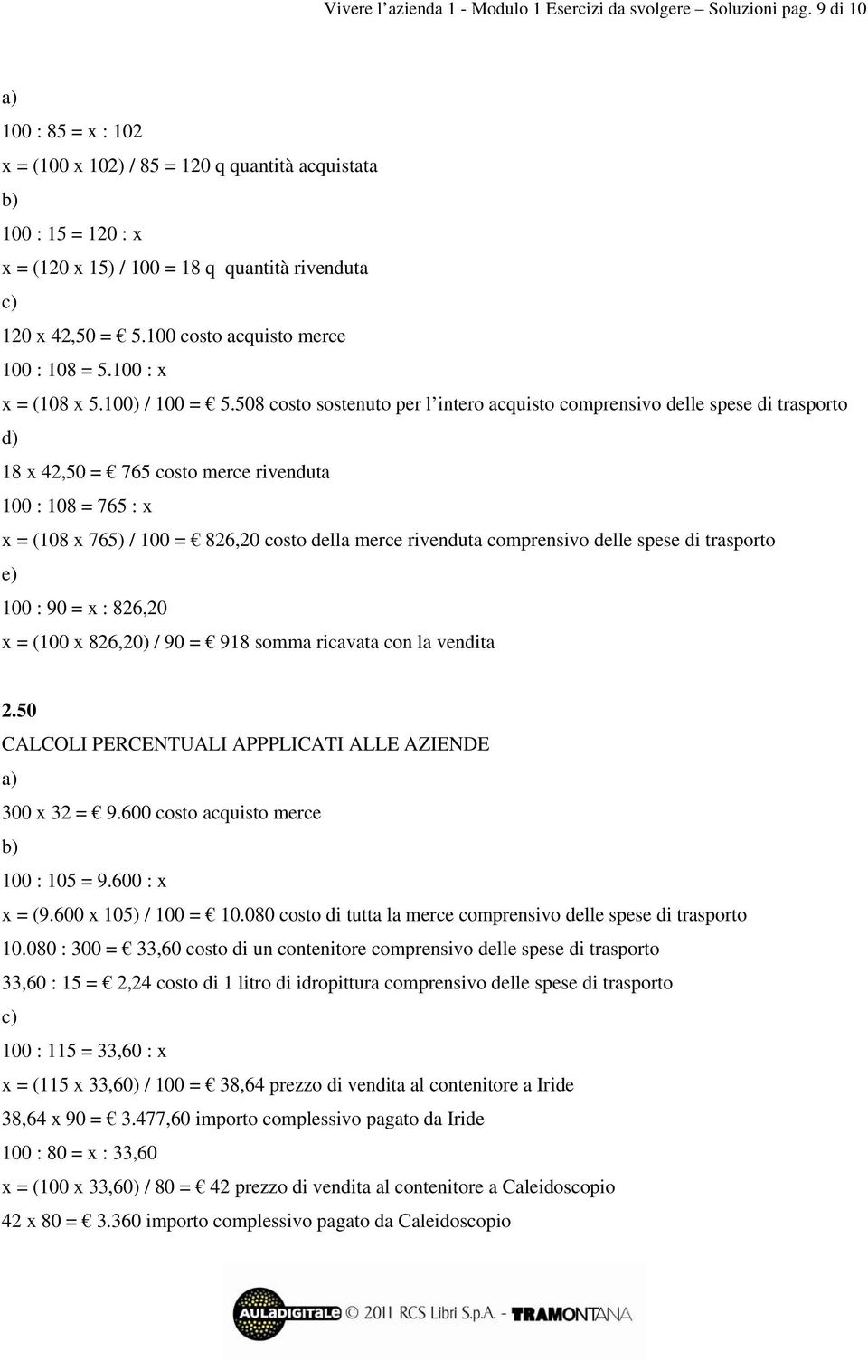 100 costo acquisto merce 100 : 108 = 5.100 : x x = (108 x 5.100) / 100 = 5.