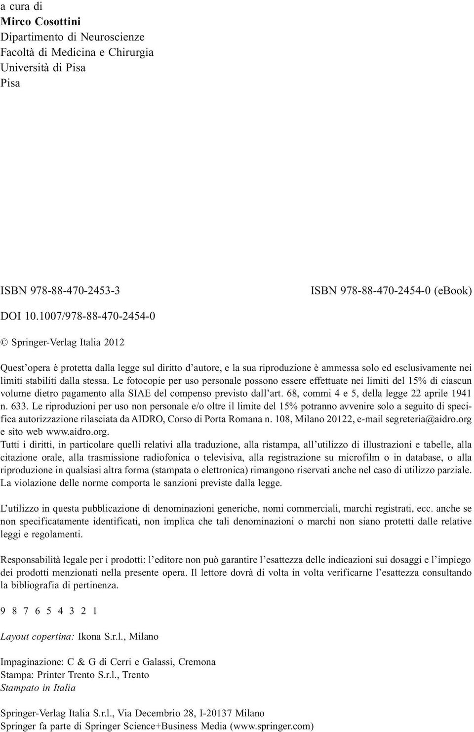 Le fotocopie per uso personale possono essere effettuate nei limi ti del 15% di ciascun volume dietro pagamento alla SIAE del compenso previsto dall art. 68, commi 4 e 5, della legge 22 aprile 1941 n.