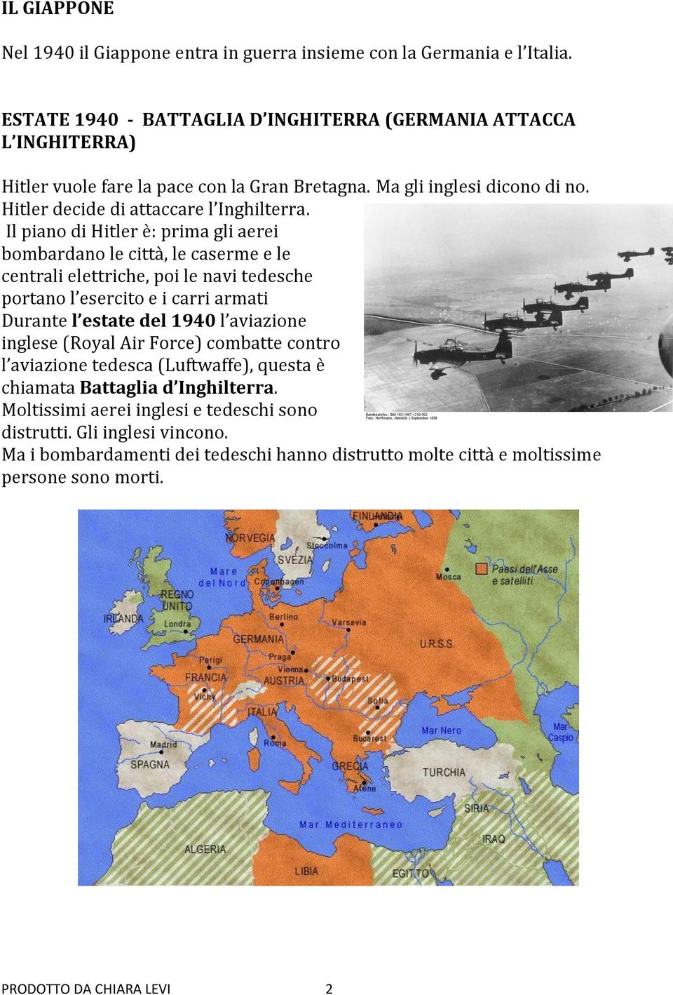 Il piano di Hitler è: prima gli aerei bombardano le città, le caserme e le centrali elettriche, poi le navi tedesche portano l esercito e i carri armati Durante l estate del 1940 l aviazione