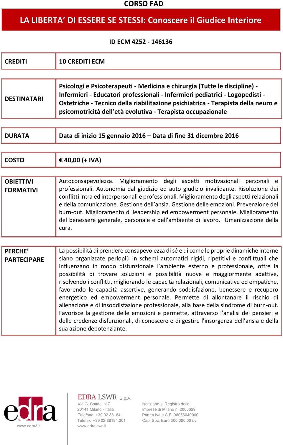 Terapista occupazionale DURATA Data di inizio 15 gennaio 2016 Data di fine 31 dicembre 2016 COSTO 40,00 (+ IVA) OBIETTIVI FORMATIVI Autoconsapevolezza.