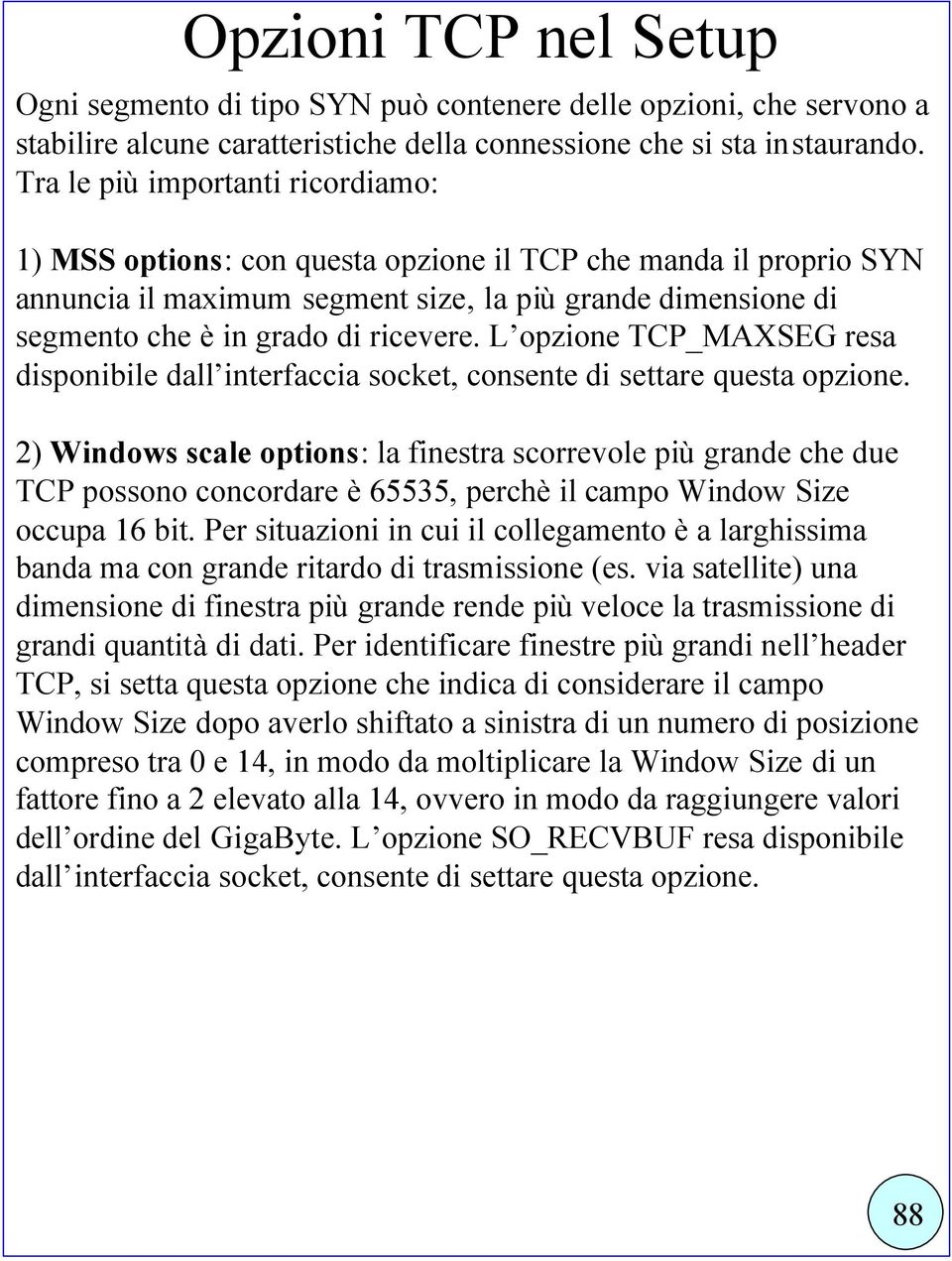 L opzione TCP_MAXSEG resa disponibile dall interfaccia socket, consente di settare questa opzione.